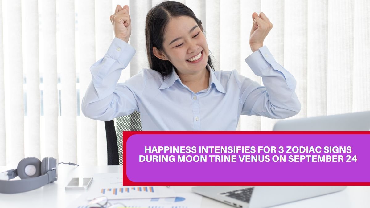 Happiness Intensifies For 3 Zodiac Signs During Moon Trine Venus On September 24