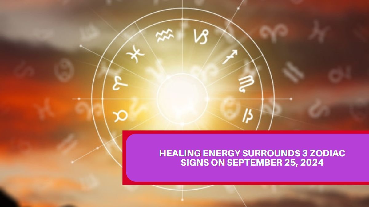 Healing Energy Surrounds 3 Zodiac Signs On September 25, 2024