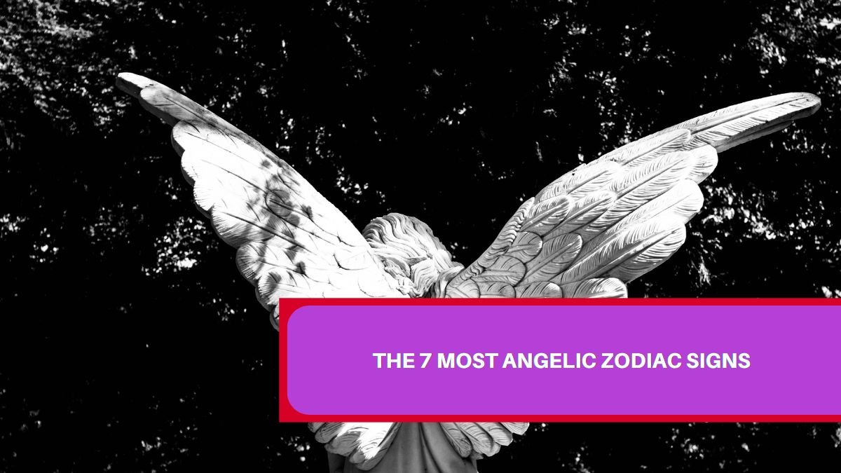 The 7 Most Angelic Zodiac Signs